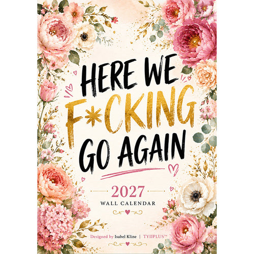 HERE WE F*CKING GO AGAIN Wall Calendar | Funny Floral A4 Calendar | Monthly Sarcastic Quotes | Designed by Isabel Kline | TYIIPRO™